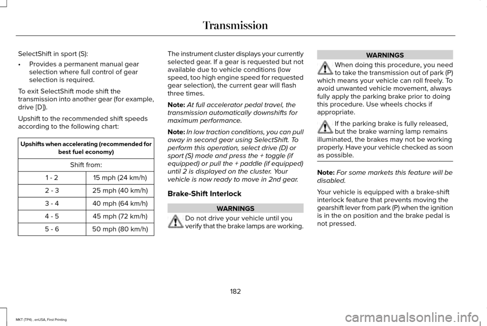 LINCOLN MKT 2017 Owners Manual SelectShift in sport (S):
•
Provides a permanent manual gear
selection where full control of gear
selection is required.
To exit SelectShift mode shift the
transmission into another gear (for exampl LINCOLN MKT 2017 Owners Manual SelectShift in sport (S):
•
Provides a permanent manual gear
selection where full control of gear
selection is required.
To exit SelectShift mode shift the
transmission into another gear (for exampl