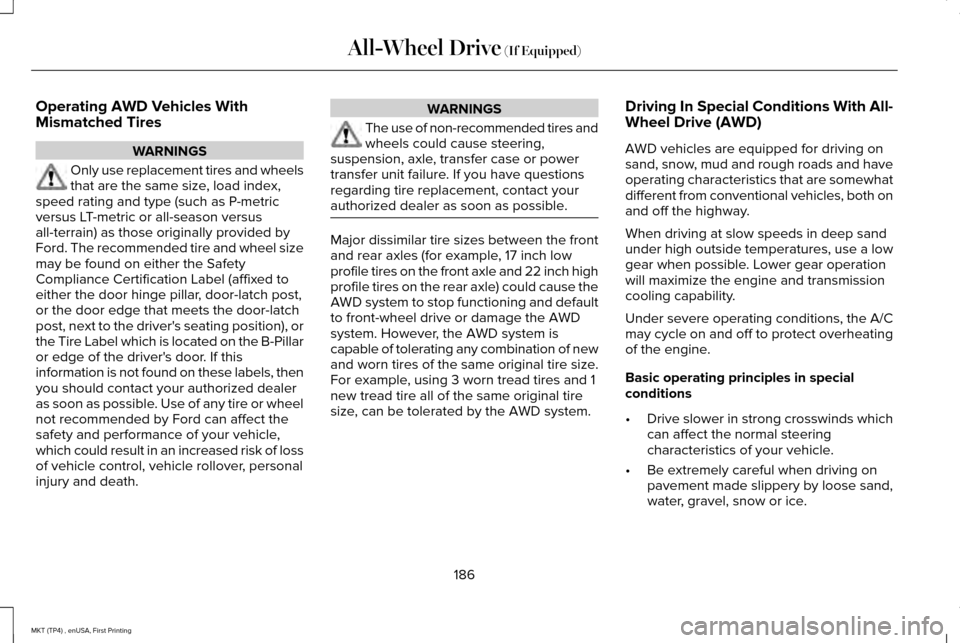 LINCOLN MKT 2017  Owners Manual Operating AWD Vehicles With
Mismatched Tires
WARNINGS
Only use replacement tires and wheels
that are the same size, load index,
speed rating and type (such as P-metric
versus LT-metric or all-season v