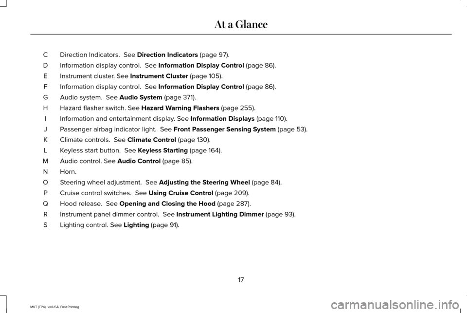 LINCOLN MKT 2017 User Guide Direction Indicators. See Direction Indicators (page 97).
C
Information display control.
See Information Display Control (page 86).
D
Instrument cluster.
See Instrument Cluster (page 105).
E
Infor LINCOLN MKT 2017 User Guide Direction Indicators. See Direction Indicators (page 97).
C
Information display control.
See Information Display Control (page 86).
D
Instrument cluster.
See Instrument Cluster (page 105).
E
Infor