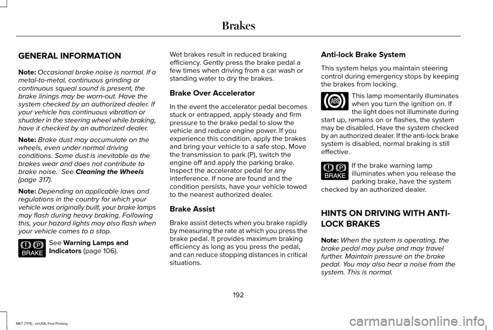 LINCOLN MKT 2017 Owners Manual GENERAL INFORMATION
Note:
Occasional brake noise is normal. If a
metal-to-metal, continuous grinding or
continuous squeal sound is present, the
brake linings may be worn-out. Have the
system checked b LINCOLN MKT 2017 Owners Manual GENERAL INFORMATION
Note:
Occasional brake noise is normal. If a
metal-to-metal, continuous grinding or
continuous squeal sound is present, the
brake linings may be worn-out. Have the
system checked b