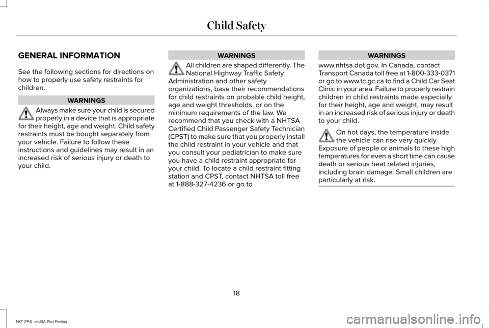LINCOLN MKT 2017 Owners Manual GENERAL INFORMATION
See the following sections for directions on
how to properly use safety restraints for
children.
WARNINGS
Always make sure your child is secured
properly in a device that is approp LINCOLN MKT 2017 Owners Manual GENERAL INFORMATION
See the following sections for directions on
how to properly use safety restraints for
children.
WARNINGS
Always make sure your child is secured
properly in a device that is approp