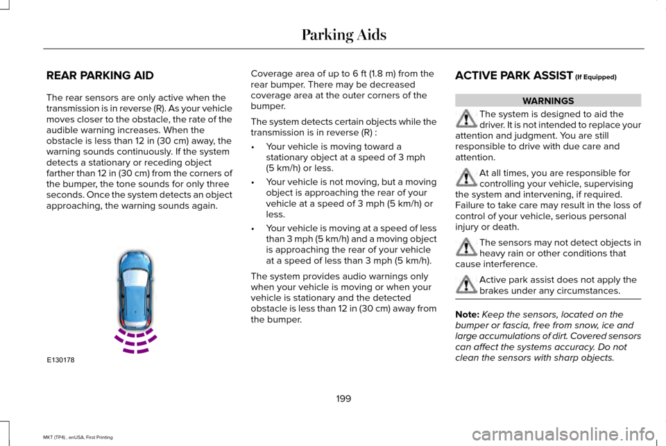 LINCOLN MKT 2017 Owners Manual REAR PARKING AID
The rear sensors are only active when the
transmission is in reverse (R). As your vehicle
moves closer to the obstacle, the rate of the
audible warning increases. When the
obstacle is LINCOLN MKT 2017 Owners Manual REAR PARKING AID
The rear sensors are only active when the
transmission is in reverse (R). As your vehicle
moves closer to the obstacle, the rate of the
audible warning increases. When the
obstacle is
