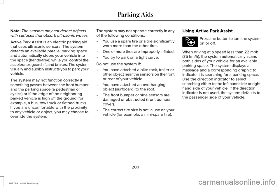 LINCOLN MKT 2017 Owners Manual Note:
The sensors may not detect objects
with surfaces that absorb ultrasonic waves.
Active Park Assist is an electric parking aid
that uses ultrasonic sensors. The system
detects an available paralle LINCOLN MKT 2017 Owners Manual Note:
The sensors may not detect objects
with surfaces that absorb ultrasonic waves.
Active Park Assist is an electric parking aid
that uses ultrasonic sensors. The system
detects an available paralle