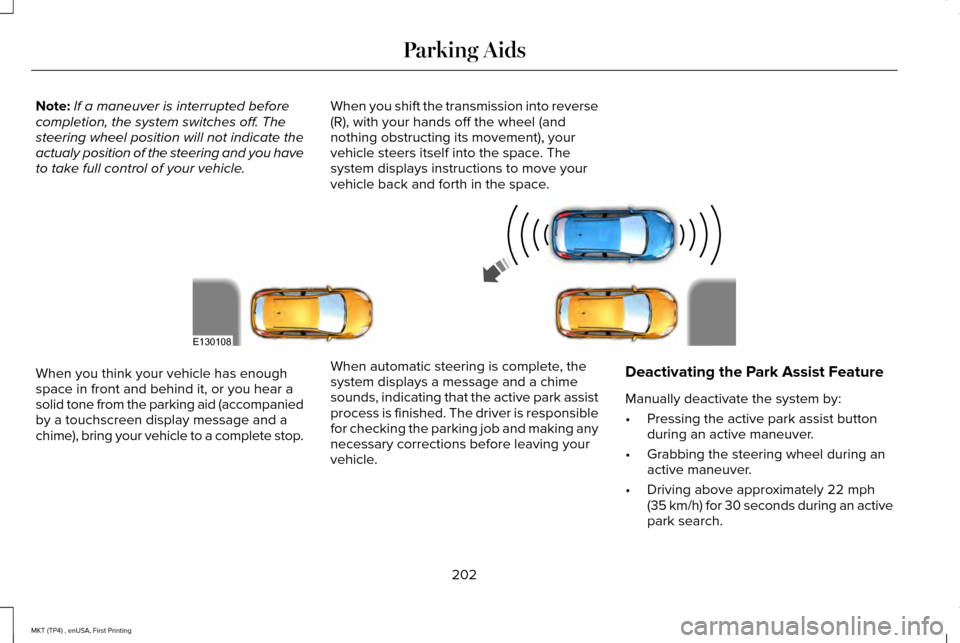 LINCOLN MKT 2017 Owners Manual Note:
If a maneuver is interrupted before
completion, the system switches off. The
steering wheel position will not indicate the
actualy position of the steering and you have
to take full control of y LINCOLN MKT 2017 Owners Manual Note:
If a maneuver is interrupted before
completion, the system switches off. The
steering wheel position will not indicate the
actualy position of the steering and you have
to take full control of y