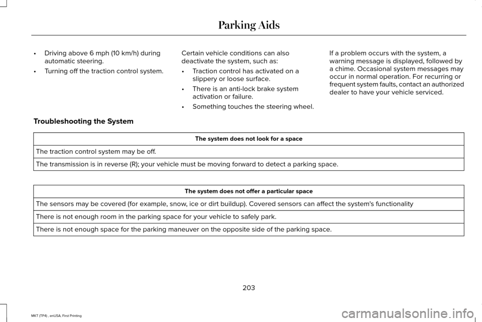 LINCOLN MKT 2017 Owners Manual •
Driving above 6 mph (10 km/h) during
automatic steering.
• Turning off the traction control system. Certain vehicle conditions can also
deactivate the system, such as:
•
Traction control has a LINCOLN MKT 2017 Owners Manual •
Driving above 6 mph (10 km/h) during
automatic steering.
• Turning off the traction control system. Certain vehicle conditions can also
deactivate the system, such as:
•
Traction control has a