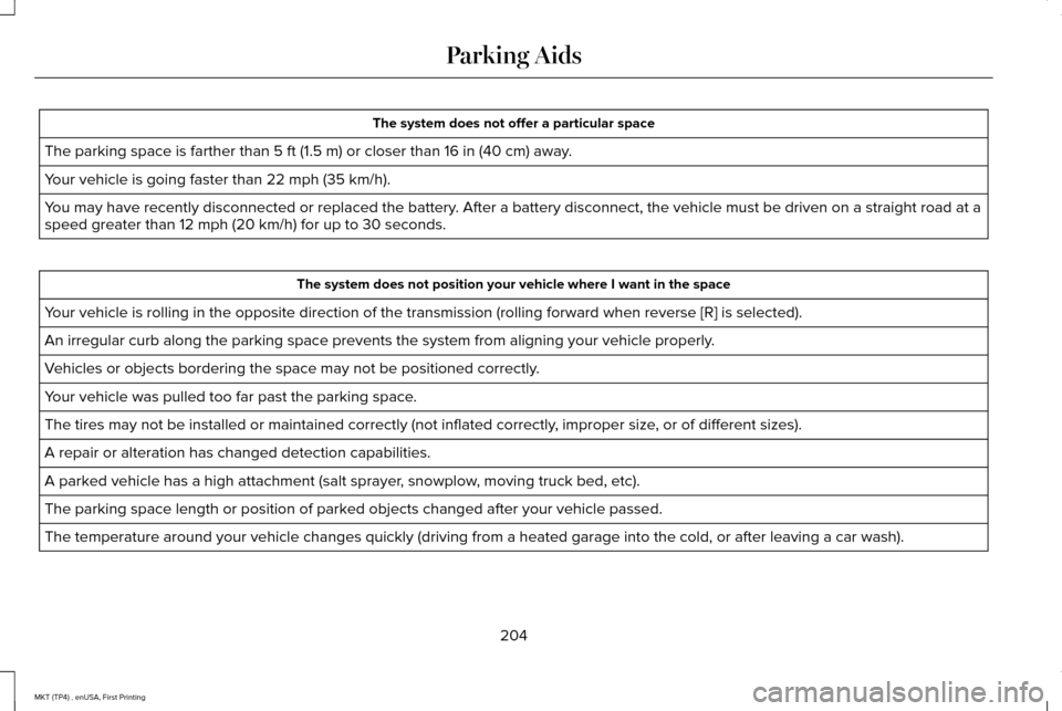 LINCOLN MKT 2017 Owners Manual The system does not offer a particular space
The parking space is farther than 5 ft (1.5 m) or closer than 16 in (40 cm) away.
Your vehicle is going faster than
22 mph (35 km/h).
You may have recentl LINCOLN MKT 2017 Owners Manual The system does not offer a particular space
The parking space is farther than 5 ft (1.5 m) or closer than 16 in (40 cm) away.
Your vehicle is going faster than
22 mph (35 km/h).
You may have recentl