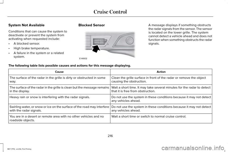 LINCOLN MKT 2017 Owners Guide System Not Available
Conditions that can cause the system to
deactivate or prevent the system from
activating when requested include:
•
A blocked sensor.
• High brake temperature.
• A failure in LINCOLN MKT 2017 Owners Guide System Not Available
Conditions that can cause the system to
deactivate or prevent the system from
activating when requested include:
•
A blocked sensor.
• High brake temperature.
• A failure in