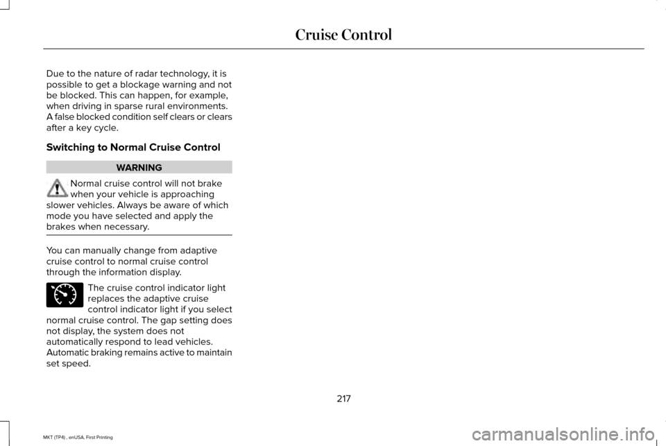 LINCOLN MKT 2017 Owners Manual Due to the nature of radar technology, it is
possible to get a blockage warning and not
be blocked. This can happen, for example,
when driving in sparse rural environments.
A false blocked condition s LINCOLN MKT 2017 Owners Manual Due to the nature of radar technology, it is
possible to get a blockage warning and not
be blocked. This can happen, for example,
when driving in sparse rural environments.
A false blocked condition s