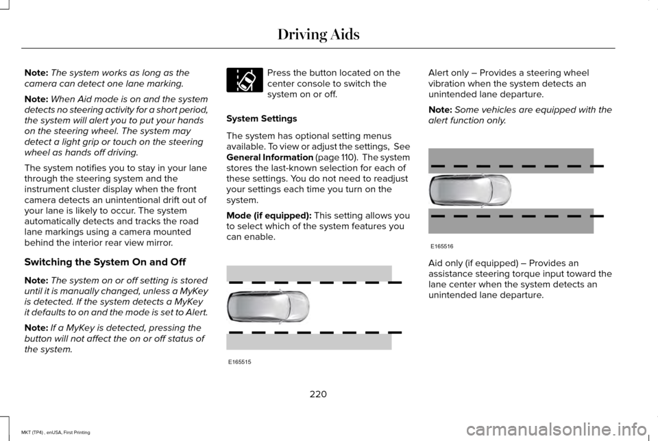 LINCOLN MKT 2017 Owners Manual Note:
The system works as long as the
camera can detect one lane marking.
Note: When Aid mode is on and the system
detects no steering activity for a short period,
the system will alert you to put you LINCOLN MKT 2017 Owners Manual Note:
The system works as long as the
camera can detect one lane marking.
Note: When Aid mode is on and the system
detects no steering activity for a short period,
the system will alert you to put you
