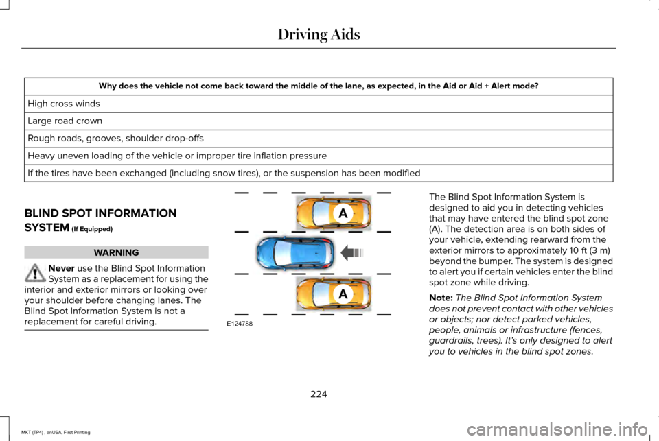 LINCOLN MKT 2017 Owners Manual Why does the vehicle not come back toward the middle of the lane, as expected, in the Aid or Aid + Alert mode?
High cross winds
Large road crown
Rough roads, grooves, shoulder drop-offs
Heavy uneven l LINCOLN MKT 2017 Owners Manual Why does the vehicle not come back toward the middle of the lane, as expected, in the Aid or Aid + Alert mode?
High cross winds
Large road crown
Rough roads, grooves, shoulder drop-offs
Heavy uneven l