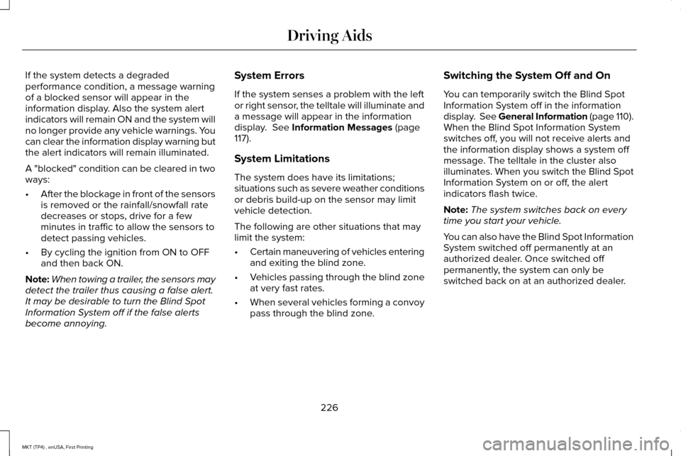 LINCOLN MKT 2017 Owners Guide If the system detects a degraded
performance condition, a message warning
of a blocked sensor will appear in the
information display. Also the system alert
indicators will remain ON and the system wil LINCOLN MKT 2017 Owners Guide If the system detects a degraded
performance condition, a message warning
of a blocked sensor will appear in the
information display. Also the system alert
indicators will remain ON and the system wil