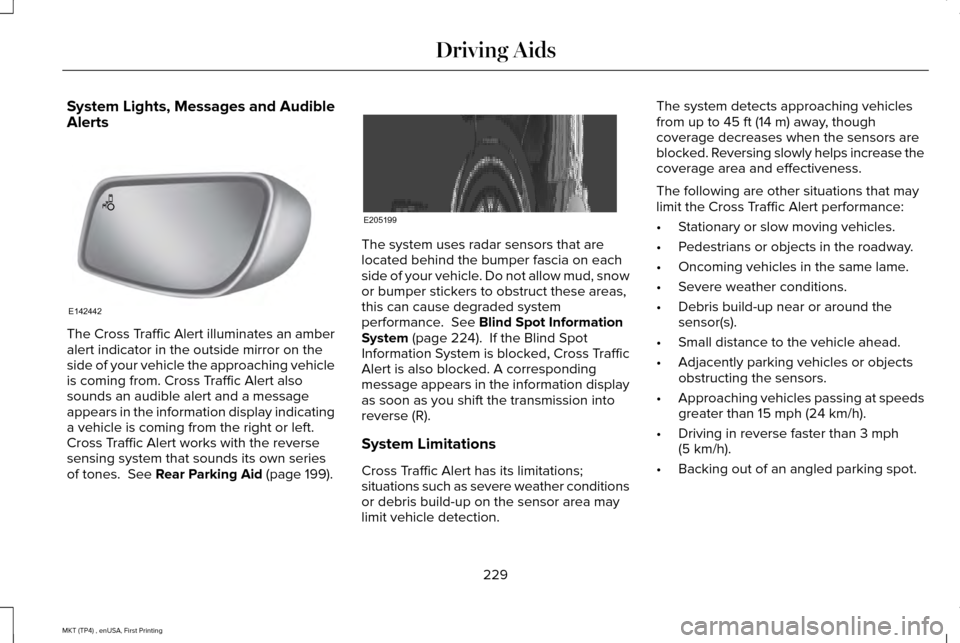 LINCOLN MKT 2017 Owners Guide System Lights, Messages and Audible
Alerts
The Cross Traffic Alert illuminates an amber
alert indicator in the outside mirror on the
side of your vehicle the approaching vehicle
is coming from. Cross LINCOLN MKT 2017 Owners Guide System Lights, Messages and Audible
Alerts
The Cross Traffic Alert illuminates an amber
alert indicator in the outside mirror on the
side of your vehicle the approaching vehicle
is coming from. Cross