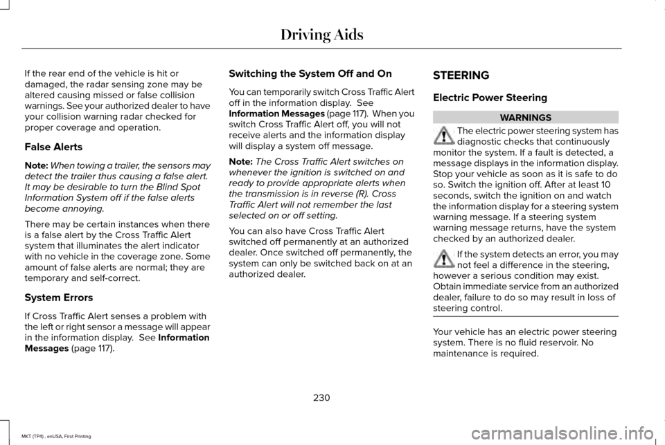 LINCOLN MKT 2017  Owners Manual If the rear end of the vehicle is hit or
damaged, the radar sensing zone may be
altered causing missed or false collision
warnings. See your authorized dealer to have
your collision warning radar chec