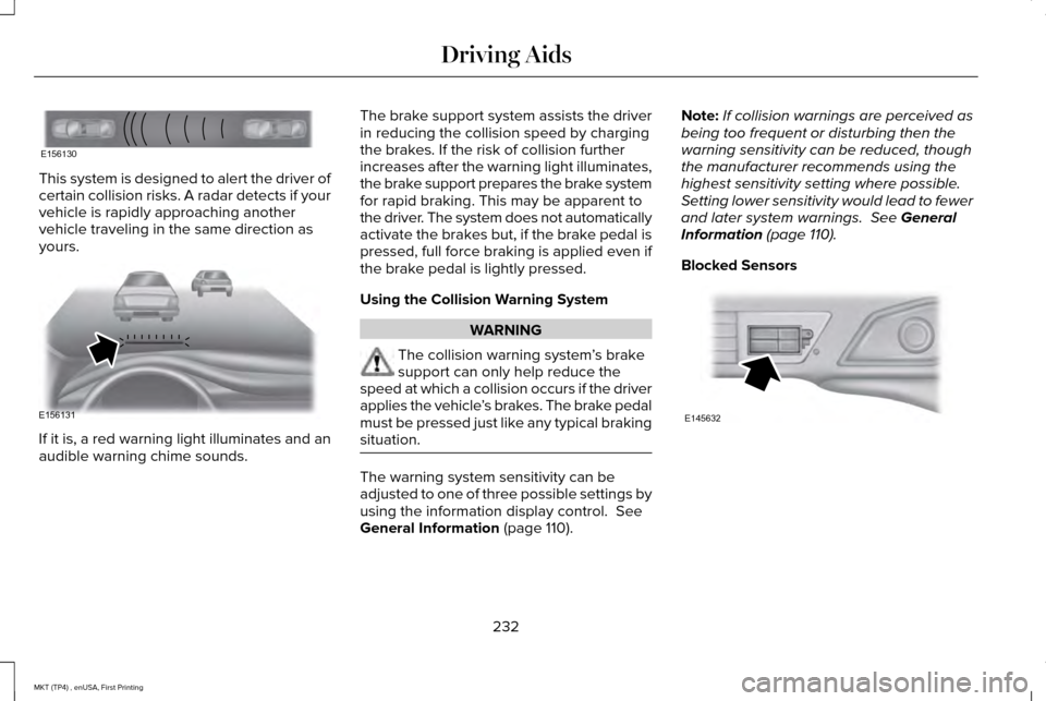 LINCOLN MKT 2017  Owners Manual This system is designed to alert the driver of
certain collision risks. A radar detects if your
vehicle is rapidly approaching another
vehicle traveling in the same direction as
yours.
If it is, a red