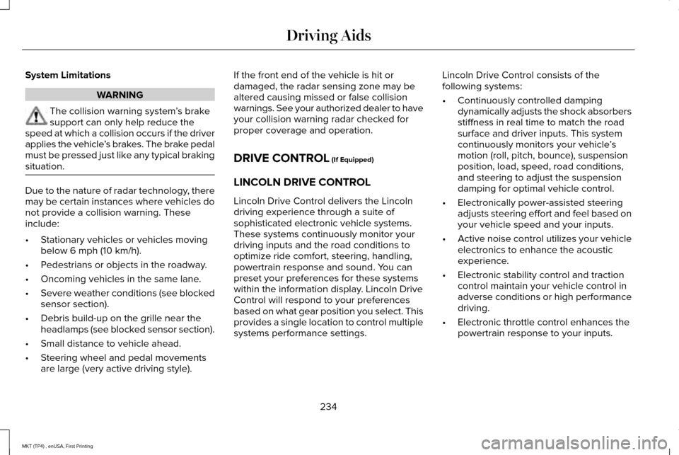 LINCOLN MKT 2017 Service Manual System Limitations
WARNING
The collision warning system
’s brake
support can only help reduce the
speed at which a collision occurs if the driver
applies the vehicle ’s brakes. The brake pedal
mus LINCOLN MKT 2017 Service Manual System Limitations
WARNING
The collision warning system
’s brake
support can only help reduce the
speed at which a collision occurs if the driver
applies the vehicle ’s brakes. The brake pedal
mus