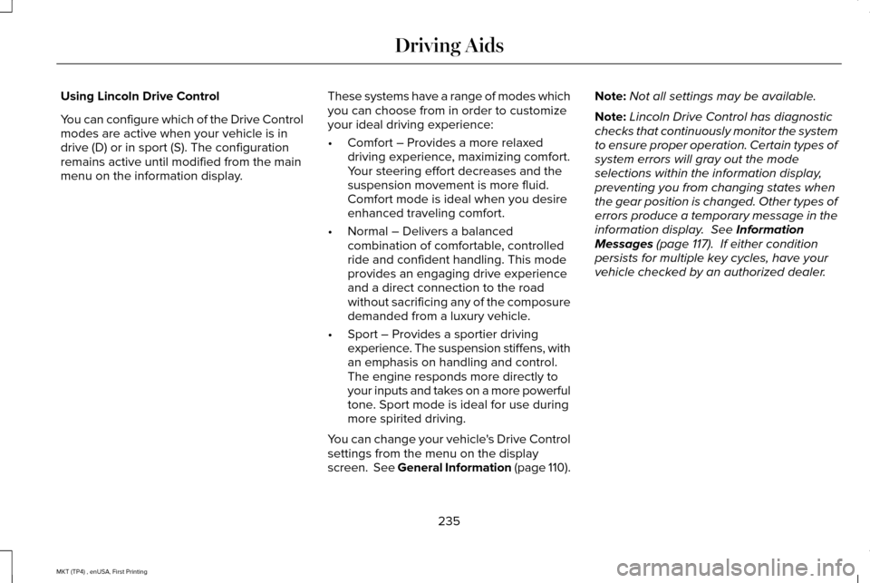 LINCOLN MKT 2017 Owners Manual Using Lincoln Drive Control
You can configure which of the Drive Control
modes are active when your vehicle is in
drive (D) or in sport (S). The configuration
remains active until modified from the ma LINCOLN MKT 2017 Owners Manual Using Lincoln Drive Control
You can configure which of the Drive Control
modes are active when your vehicle is in
drive (D) or in sport (S). The configuration
remains active until modified from the ma