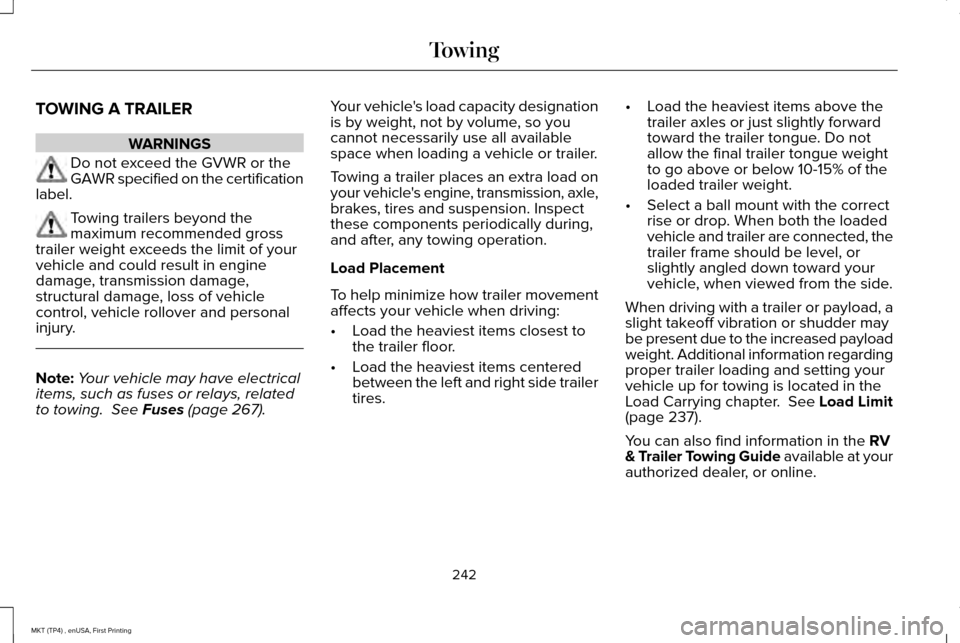 LINCOLN MKT 2017 Owners Manual TOWING A TRAILER
WARNINGS
Do not exceed the GVWR or the
GAWR specified on the certification
label. Towing trailers beyond the
maximum recommended gross
trailer weight exceeds the limit of your
vehicle LINCOLN MKT 2017 Owners Manual TOWING A TRAILER
WARNINGS
Do not exceed the GVWR or the
GAWR specified on the certification
label. Towing trailers beyond the
maximum recommended gross
trailer weight exceeds the limit of your
vehicle