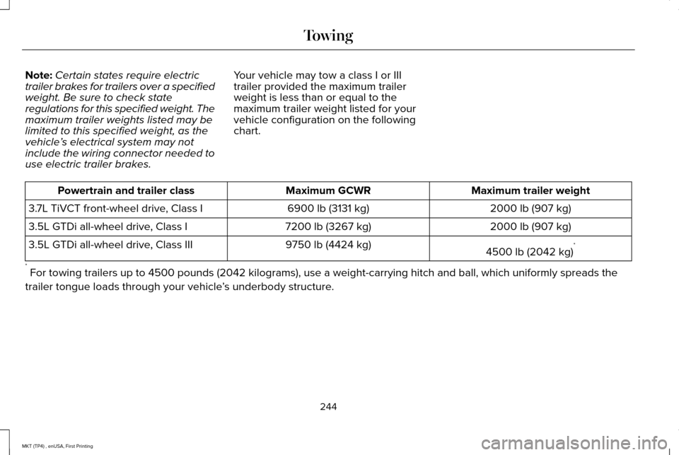 LINCOLN MKT 2017 Owners Manual Note:
Certain states require electric
trailer brakes for trailers over a specified
weight. Be sure to check state
regulations for this specified weight. The
maximum trailer weights listed may be
limit LINCOLN MKT 2017 Owners Manual Note:
Certain states require electric
trailer brakes for trailers over a specified
weight. Be sure to check state
regulations for this specified weight. The
maximum trailer weights listed may be
limit