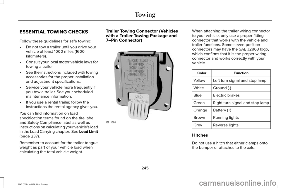 LINCOLN MKT 2017 Owners Manual ESSENTIAL TOWING CHECKS
Follow these guidelines for safe towing:
•
Do not tow a trailer until you drive your
vehicle at least 1000 miles (1600
kilometers).
• Consult your local motor vehicle laws LINCOLN MKT 2017 Owners Manual ESSENTIAL TOWING CHECKS
Follow these guidelines for safe towing:
•
Do not tow a trailer until you drive your
vehicle at least 1000 miles (1600
kilometers).
• Consult your local motor vehicle laws