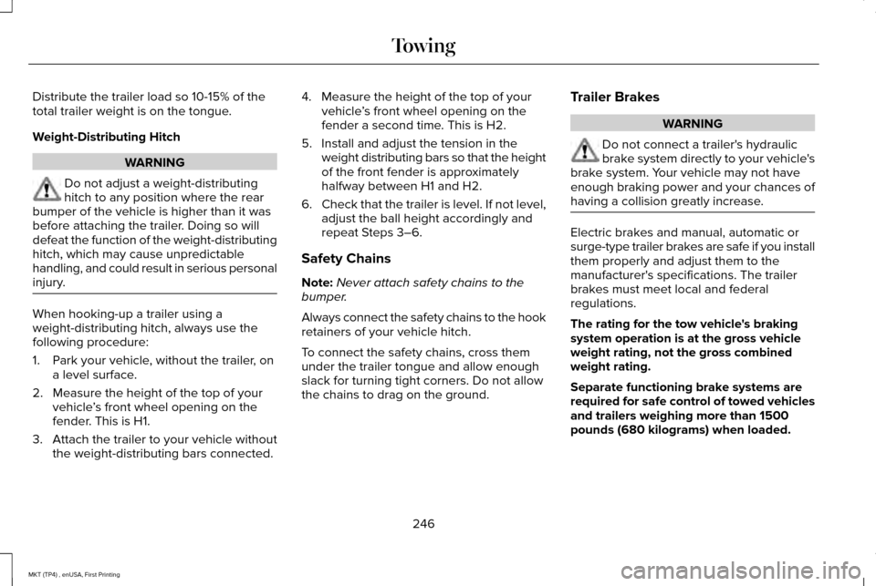 LINCOLN MKT 2017 Owners Manual Distribute the trailer load so 10-15% of the
total trailer weight is on the tongue.
Weight-Distributing Hitch
WARNING
Do not adjust a weight-distributing
hitch to any position where the rear
bumper of LINCOLN MKT 2017 Owners Manual Distribute the trailer load so 10-15% of the
total trailer weight is on the tongue.
Weight-Distributing Hitch
WARNING
Do not adjust a weight-distributing
hitch to any position where the rear
bumper of