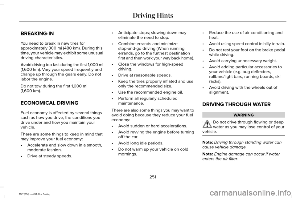 LINCOLN MKT 2017  Owners Manual BREAKING-IN
You need to break in new tires for
approximately 300 mi (480 km). During this
time, your vehicle may exhibit some unusual
driving characteristics.
Avoid driving too fast during the first 1