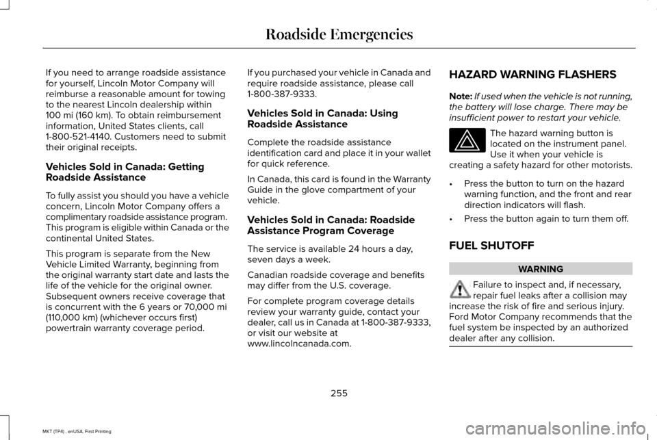 LINCOLN MKT 2017  Owners Manual If you need to arrange roadside assistance
for yourself, Lincoln Motor Company will
reimburse a reasonable amount for towing
to the nearest Lincoln dealership within
100 mi (160 km). To obtain reimbur