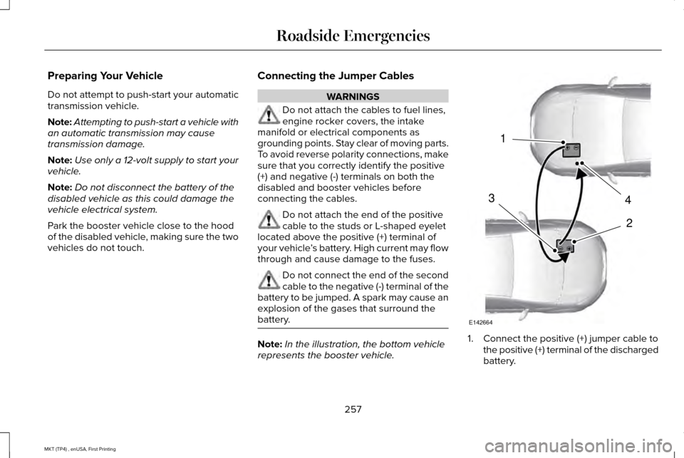 LINCOLN MKT 2017  Owners Manual Preparing Your Vehicle
Do not attempt to push-start your automatic
transmission vehicle.
Note:
Attempting to push-start a vehicle with
an automatic transmission may cause
transmission damage.
Note: Us