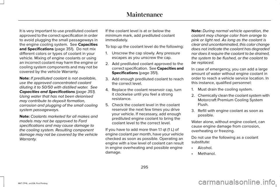 LINCOLN MKT 2017 Owners Manual It is very important to use prediluted coolant
approved to the correct specification in order
to avoid plugging the small passageways in
the engine cooling system. See Capacities
and Specifications ( LINCOLN MKT 2017 Owners Manual It is very important to use prediluted coolant
approved to the correct specification in order
to avoid plugging the small passageways in
the engine cooling system. See Capacities
and Specifications (