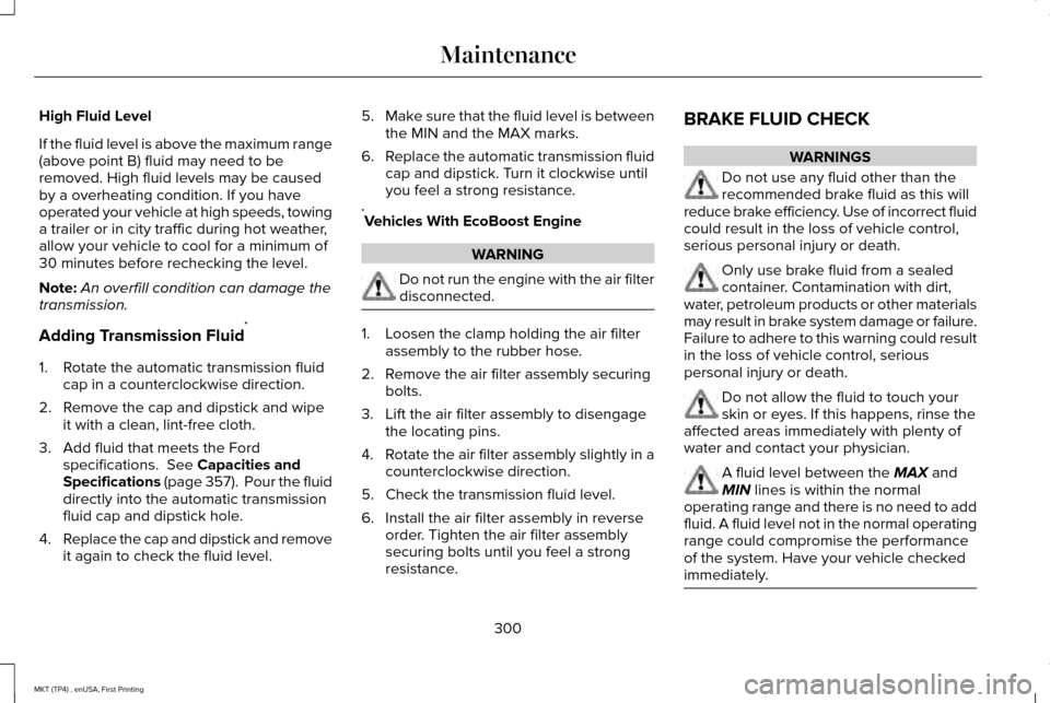 LINCOLN MKT 2017 Owners Manual High Fluid Level
If the fluid level is above the maximum range
(above point B) fluid may need to be
removed. High fluid levels may be caused
by a overheating condition. If you have
operated your vehic LINCOLN MKT 2017 Owners Manual High Fluid Level
If the fluid level is above the maximum range
(above point B) fluid may need to be
removed. High fluid levels may be caused
by a overheating condition. If you have
operated your vehic