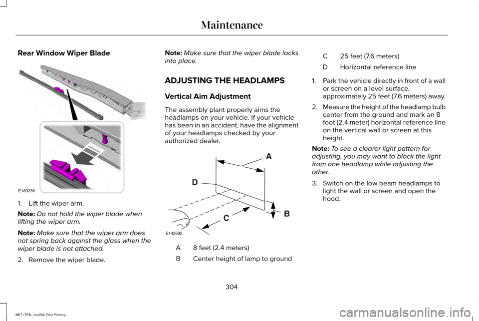 LINCOLN MKT 2017 Owners Manual Rear Window Wiper Blade
1. Lift the wiper arm.
Note:
Do not hold the wiper blade when
lifting the wiper arm.
Note: Make sure that the wiper arm does
not spring back against the glass when the
wiper bl LINCOLN MKT 2017 Owners Manual Rear Window Wiper Blade
1. Lift the wiper arm.
Note:
Do not hold the wiper blade when
lifting the wiper arm.
Note: Make sure that the wiper arm does
not spring back against the glass when the
wiper bl