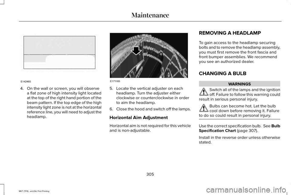 LINCOLN MKT 2017 Owners Manual 4. On the wall or screen, you will observe
a flat zone of high intensity light located
at the top of the right hand portion of the
beam pattern. If the top edge of the high
intensity light zone is not LINCOLN MKT 2017 Owners Manual 4. On the wall or screen, you will observe
a flat zone of high intensity light located
at the top of the right hand portion of the
beam pattern. If the top edge of the high
intensity light zone is not