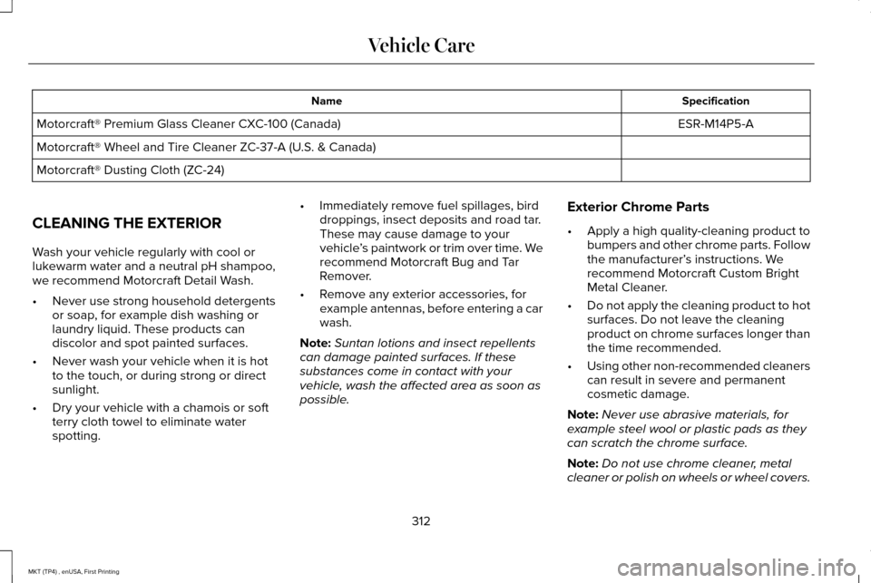 LINCOLN MKT 2017  Owners Manual Specification
Name
ESR-M14P5-A
Motorcraft® Premium Glass Cleaner CXC-100 (Canada)
Motorcraft® Wheel and Tire Cleaner ZC-37-A (U.S. & Canada)
Motorcraft® Dusting Cloth (ZC-24)
CLEANING THE EXTERIOR
