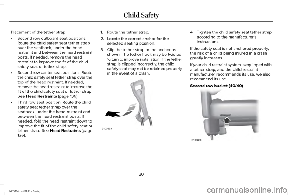 LINCOLN MKT 2017 Owners Guide Placement of the tether strap
•
Second row outboard seat positions:
Route the child safety seat tether strap
over the seatback, under the head
restraint and between the head restraint
posts. If need LINCOLN MKT 2017 Owners Guide Placement of the tether strap
•
Second row outboard seat positions:
Route the child safety seat tether strap
over the seatback, under the head
restraint and between the head restraint
posts. If need