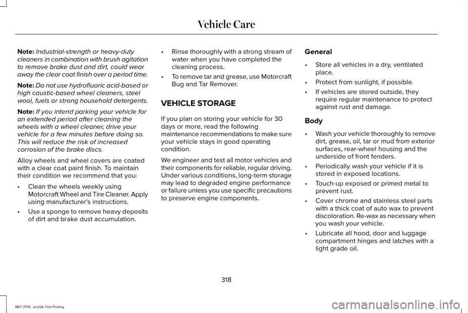LINCOLN MKT 2017  Owners Manual Note:
Industrial-strength or heavy-duty
cleaners in combination with brush agitation
to remove brake dust and dirt, could wear
away the clear coat finish over a period time.
Note: Do not use hydrofluo