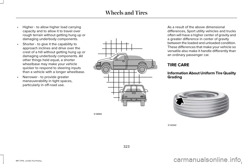 LINCOLN MKT 2017  Owners Manual •
Higher - to allow higher load carrying
capacity and to allow it to travel over
rough terrain without getting hung up or
damaging underbody components.
• Shorter - to give it the capability to
ap