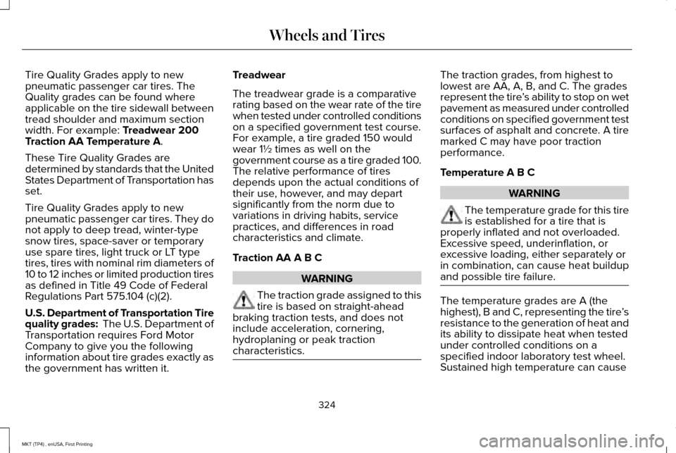 LINCOLN MKT 2017  Owners Manual Tire Quality Grades apply to new
pneumatic passenger car tires. The
Quality grades can be found where
applicable on the tire sidewall between
tread shoulder and maximum section
width. For example: Tre