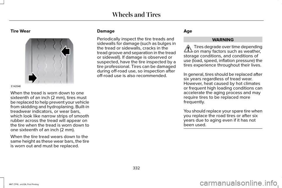 LINCOLN MKT 2017  Owners Manual Tire Wear
When the tread is worn down to one
sixteenth of an inch (2 mm), tires must
be replaced to help prevent your vehicle
from skidding and hydroplaning. Built-in
treadwear indicators, or wear bar