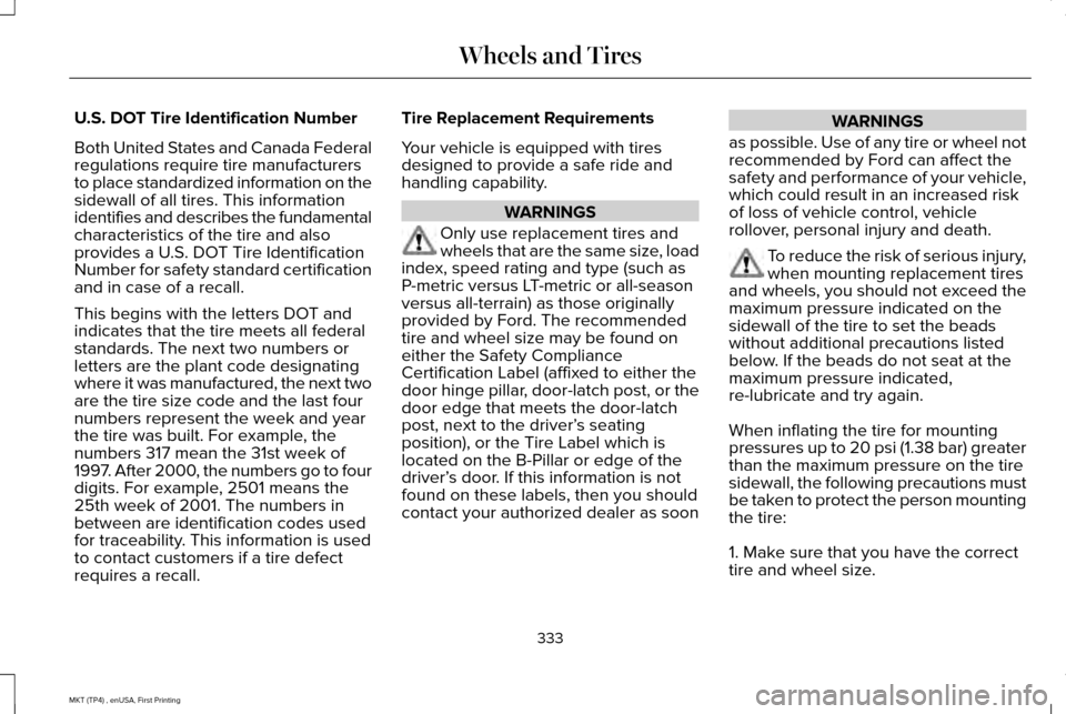 LINCOLN MKT 2017  Owners Manual U.S. DOT Tire Identification Number
Both United States and Canada Federal
regulations require tire manufacturers
to place standardized information on the
sidewall of all tires. This information
identi