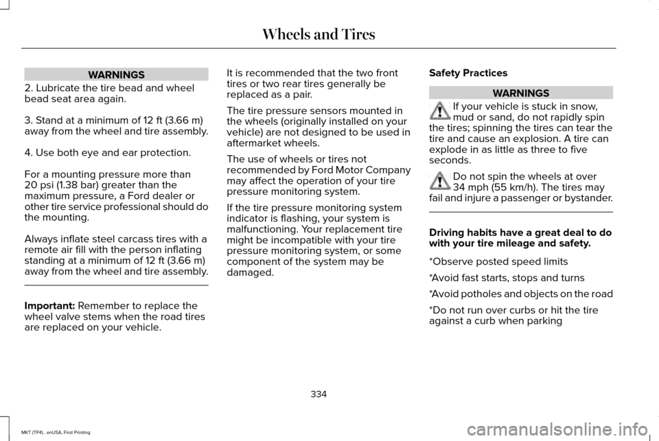 LINCOLN MKT 2017 Service Manual WARNINGS
2. Lubricate the tire bead and wheel
bead seat area again.
3. Stand at a minimum of 12 ft (3.66 m)
away from the wheel and tire assembly.
4. Use both eye and ear protection.
For a mounting pr LINCOLN MKT 2017 Service Manual WARNINGS
2. Lubricate the tire bead and wheel
bead seat area again.
3. Stand at a minimum of 12 ft (3.66 m)
away from the wheel and tire assembly.
4. Use both eye and ear protection.
For a mounting pr