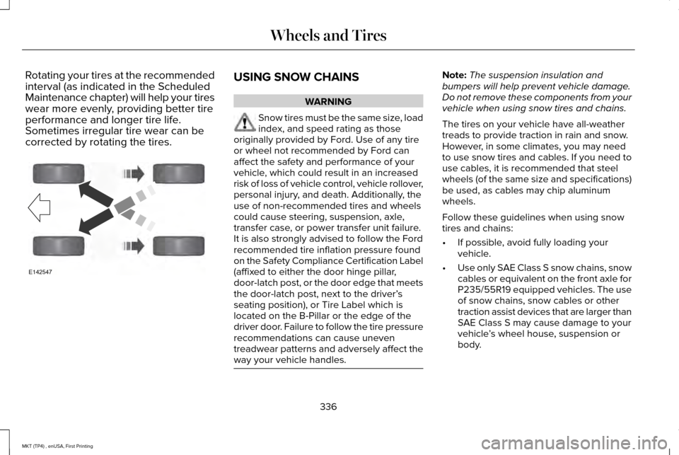 LINCOLN MKT 2017  Owners Manual Rotating your tires at the recommended
interval (as indicated in the Scheduled
Maintenance chapter) will help your tires
wear more evenly, providing better tire
performance and longer tire life.
Somet