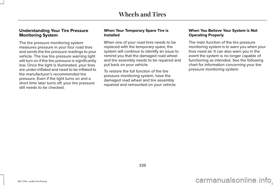 LINCOLN MKT 2017  Owners Manual Understanding Your Tire Pressure
Monitoring System
The tire pressure monitoring system
measures pressure in your four road tires
and sends the tire pressure readings to your
vehicle. The low tire pres