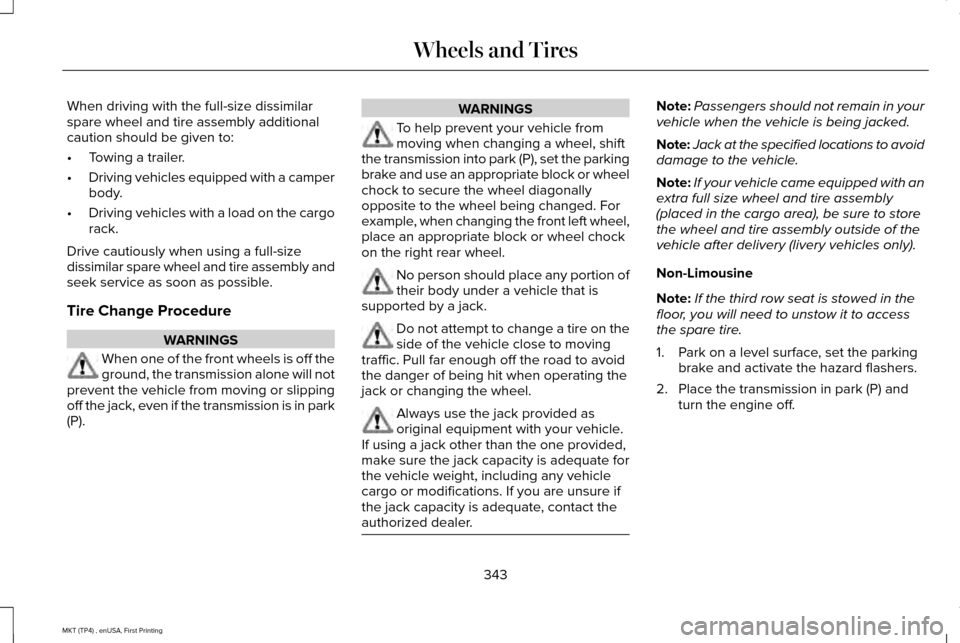 LINCOLN MKT 2017  Owners Manual When driving with the full-size dissimilar
spare wheel and tire assembly additional
caution should be given to:
•
Towing a trailer.
• Driving vehicles equipped with a camper
body.
• Driving vehi