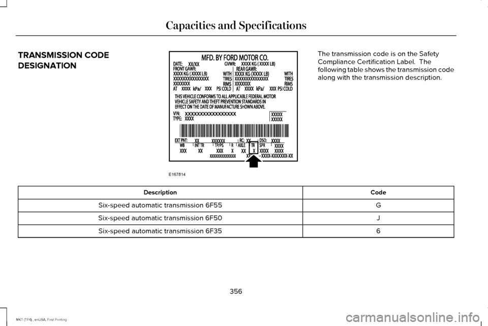 LINCOLN MKT 2017  Owners Manual TRANSMISSION CODE
DESIGNATION The transmission code is on the Safety
Compliance Certification Label.  The
following table shows the transmission code
along with the transmission description.
Code
Desc