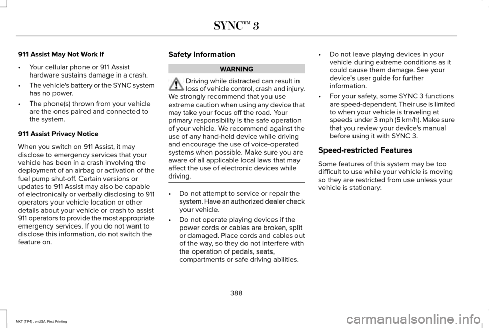 LINCOLN MKT 2017  Owners Manual 911 Assist May Not Work If
•
Your cellular phone or 911 Assist
hardware sustains damage in a crash.
• The vehicles battery or the SYNC system
has no power.
• The phone(s) thrown from your vehic