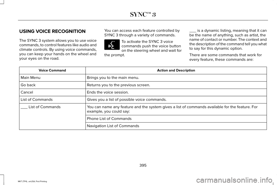 LINCOLN MKT 2017  Owners Manual USING VOICE RECOGNITION
The SYNC 3 system allows you to use voice
commands, to control features like audio and
climate controls. By using voice commands,
you can keep your hands on the wheel and
your 