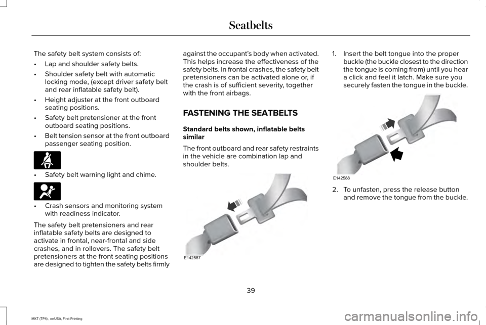 LINCOLN MKT 2017 Owners Manual The safety belt system consists of:
•
Lap and shoulder safety belts.
• Shoulder safety belt with automatic
locking mode, (except driver safety belt
and rear inflatable safety belt).
• Height adj LINCOLN MKT 2017 Owners Manual The safety belt system consists of:
•
Lap and shoulder safety belts.
• Shoulder safety belt with automatic
locking mode, (except driver safety belt
and rear inflatable safety belt).
• Height adj