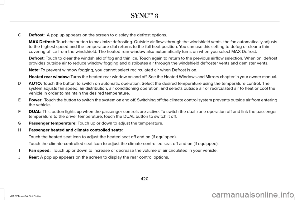 LINCOLN MKT 2017  Owners Manual Defrost:  A pop up appears on the screen to display the defrost options.
C
MAX Defrost:
 Touch the button to maximize defrosting. Outside air flows through the wi\
ndshield vents, the fan automaticall