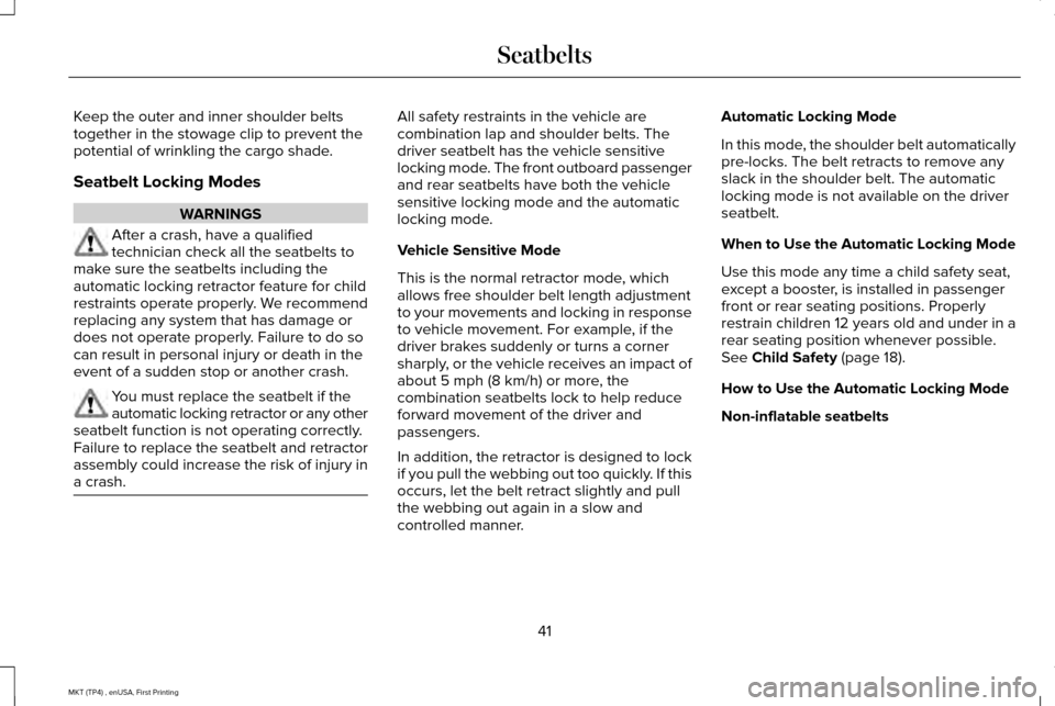 LINCOLN MKT 2017 Service Manual Keep the outer and inner shoulder belts
together in the stowage clip to prevent the
potential of wrinkling the cargo shade.
Seatbelt Locking Modes
WARNINGS
After a crash, have a qualified
technician c LINCOLN MKT 2017 Service Manual Keep the outer and inner shoulder belts
together in the stowage clip to prevent the
potential of wrinkling the cargo shade.
Seatbelt Locking Modes
WARNINGS
After a crash, have a qualified
technician c