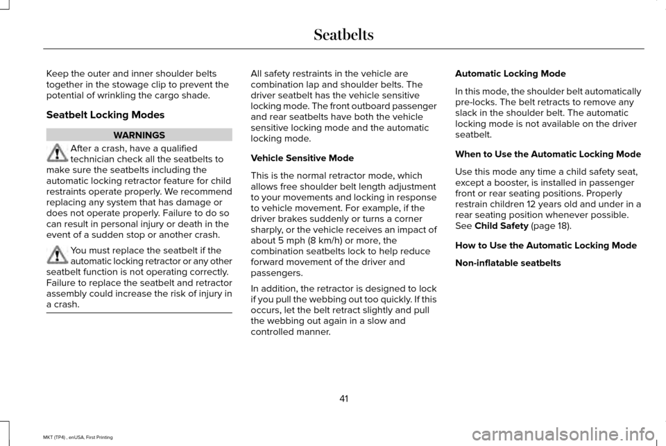 LINCOLN MKT 2017  Owners Manual Keep the outer and inner shoulder belts
together in the stowage clip to prevent the
potential of wrinkling the cargo shade.
Seatbelt Locking Modes
WARNINGS
After a crash, have a qualified
technician c