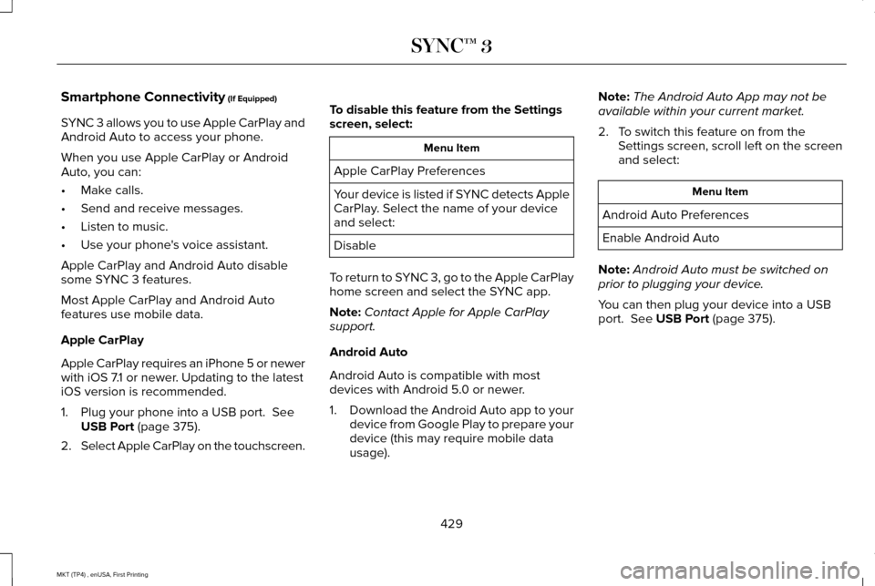 LINCOLN MKT 2017 Owners Manual Smartphone Connectivity (If Equipped)
SYNC 3 allows you to use Apple CarPlay and
Android Auto to access your phone.
When you use Apple CarPlay or Android
Auto, you can:
• Make calls.
• Send and re LINCOLN MKT 2017 Owners Manual Smartphone Connectivity (If Equipped)
SYNC 3 allows you to use Apple CarPlay and
Android Auto to access your phone.
When you use Apple CarPlay or Android
Auto, you can:
• Make calls.
• Send and re